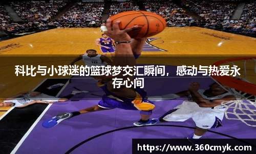 科比与小球迷的篮球梦交汇瞬间，感动与热爱永存心间